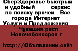 СберЗдоровье быстрый и удобный online-сервис по поиску врачей - Все города Интернет » Услуги и Предложения   . Чувашия респ.,Новочебоксарск г.